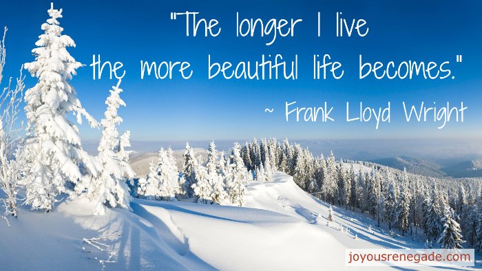 The longer I live the more beautiful life becomes. - Frank Lloyd Wright